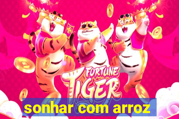 sonhar com arroz